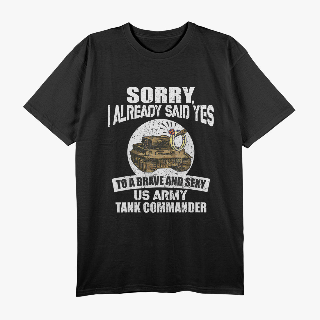 Sorry, I Already Said Yes to a US Army Tank Commander T-Shirt