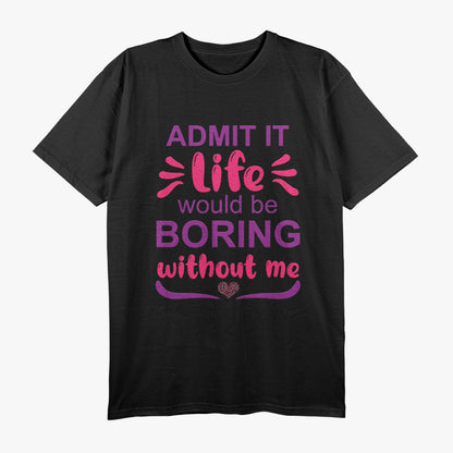 Admit It, Life’s Boring Without Me Funny Retro T-Shirt