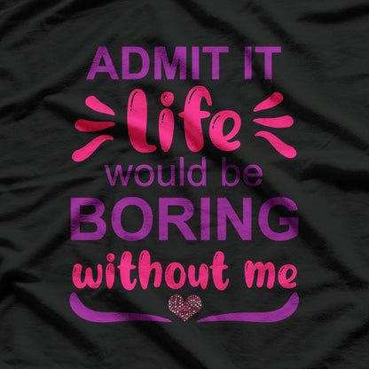 Admit It, Life’s Boring Without Me Funny Retro T-Shirt