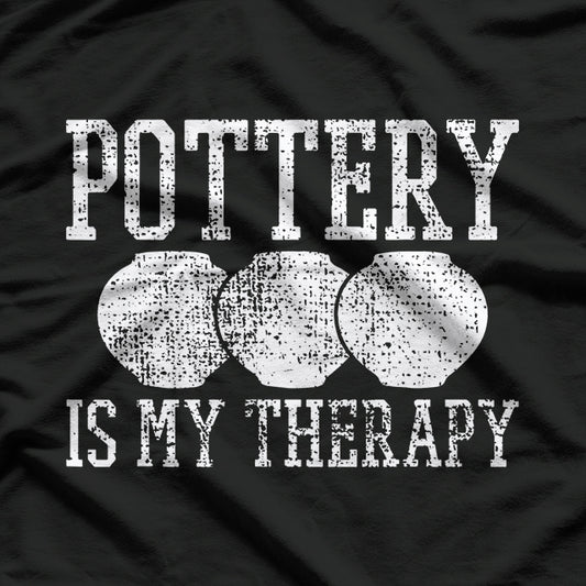 Pottery Is My Therapy - Relaxing and Creative Hobby T-Shirt