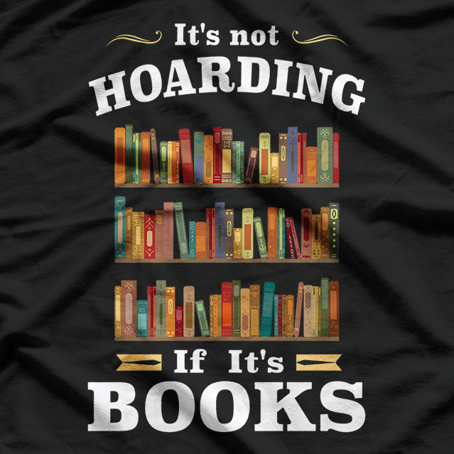 It's Not Hoarding If It's Books - A Reader's Motto T-Shirt