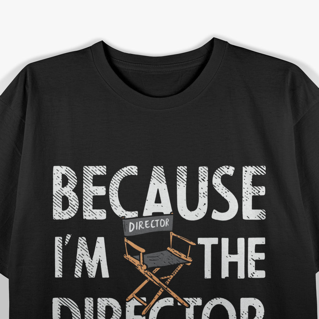 Because I'm The Director That's Why Theater T-Shirt