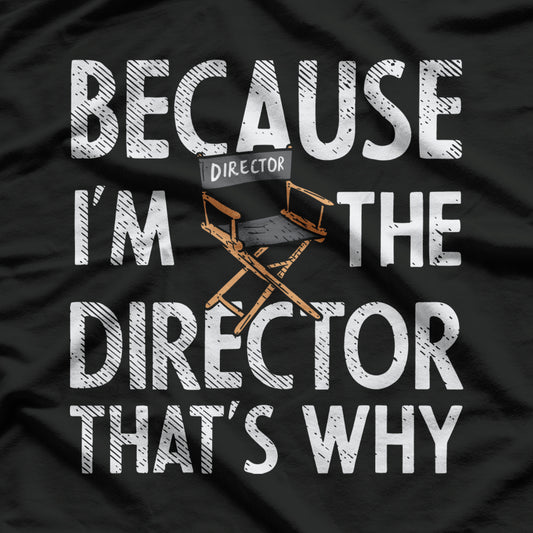 Because I'm The Director That's Why Theater T-Shirt