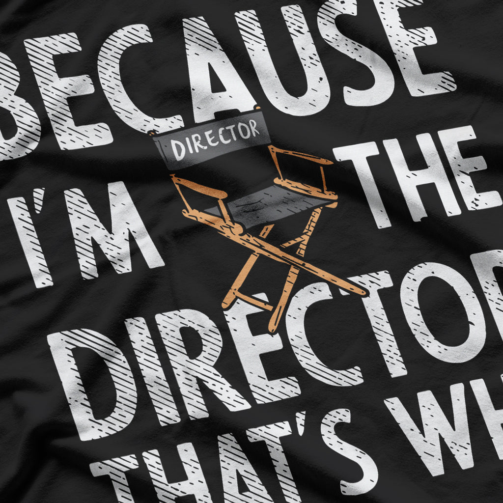 Because I'm The Director That's Why Theater T-Shirt