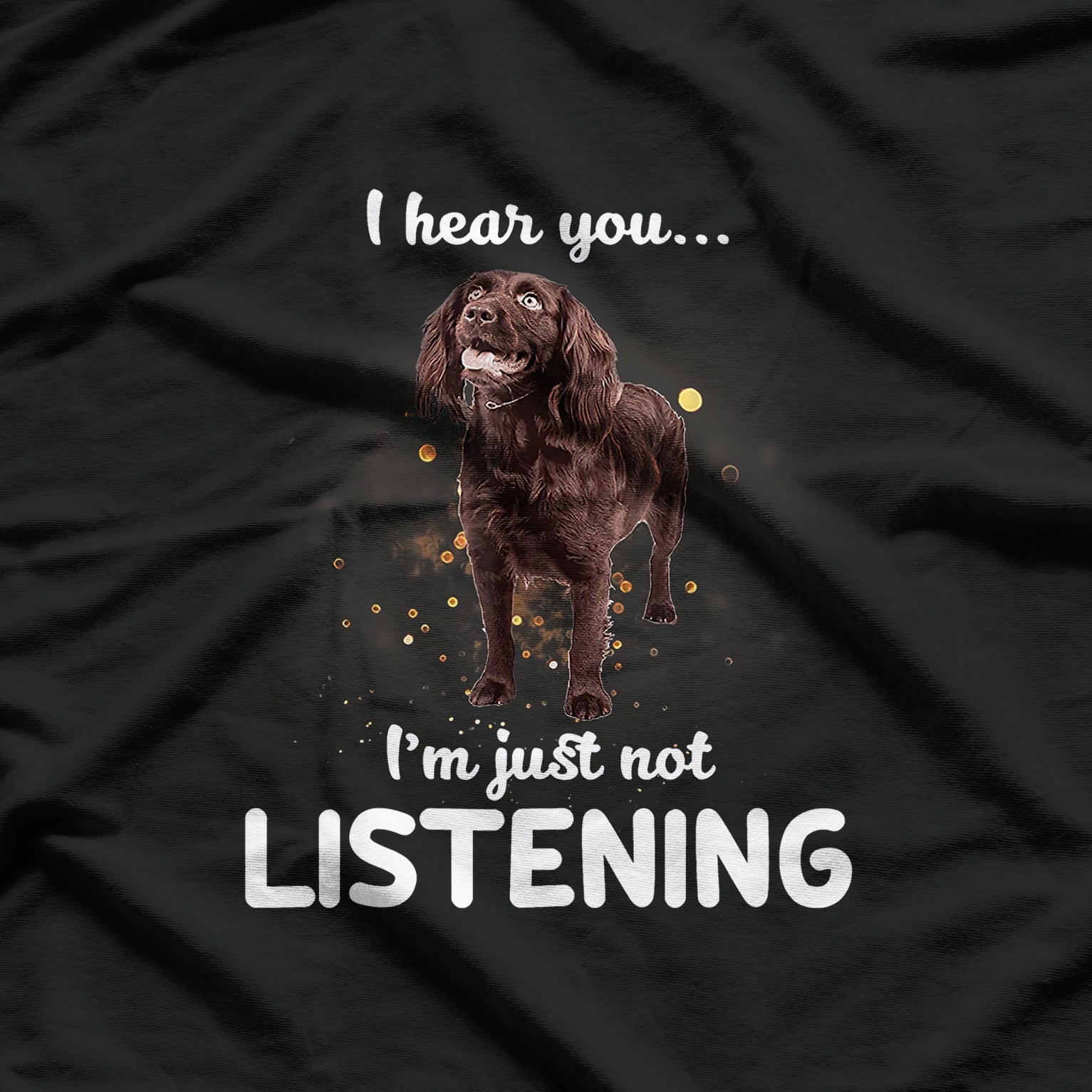 Boykin Spaniel I Hear You I'm Just Not Listening Dog T-Shirt