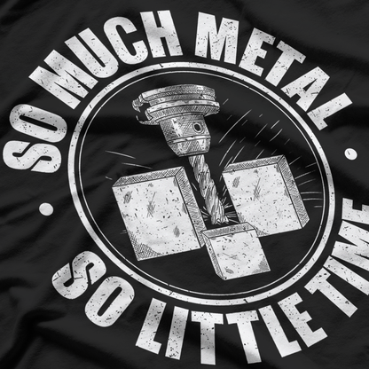 CNC Operator's Motto So Much Metal, So Little Time T-Shirt