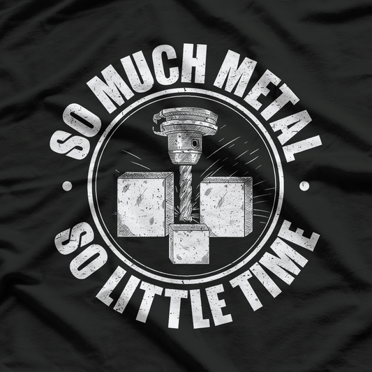 CNC Operator's Motto So Much Metal, So Little Time T-Shirt