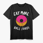 Eat More Whole Hole Foods Donuts Funny Donut Adult Humor Dirty Joke T-Shirt