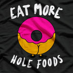 Eat More Whole Hole Foods Donuts Funny Donut Adult Humor Dirty Joke T-Shirt