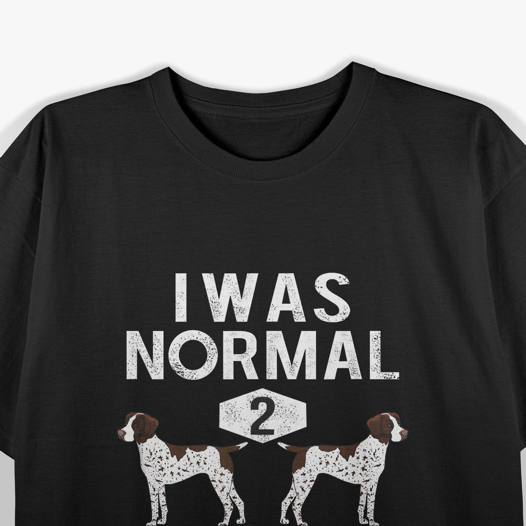 Funny German Shorthair Pointer I Was Normal 2 GSP´S Ago T-Shirt