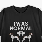 Funny German Shorthair Pointer I Was Normal 2 GSP´S Ago T-Shirt