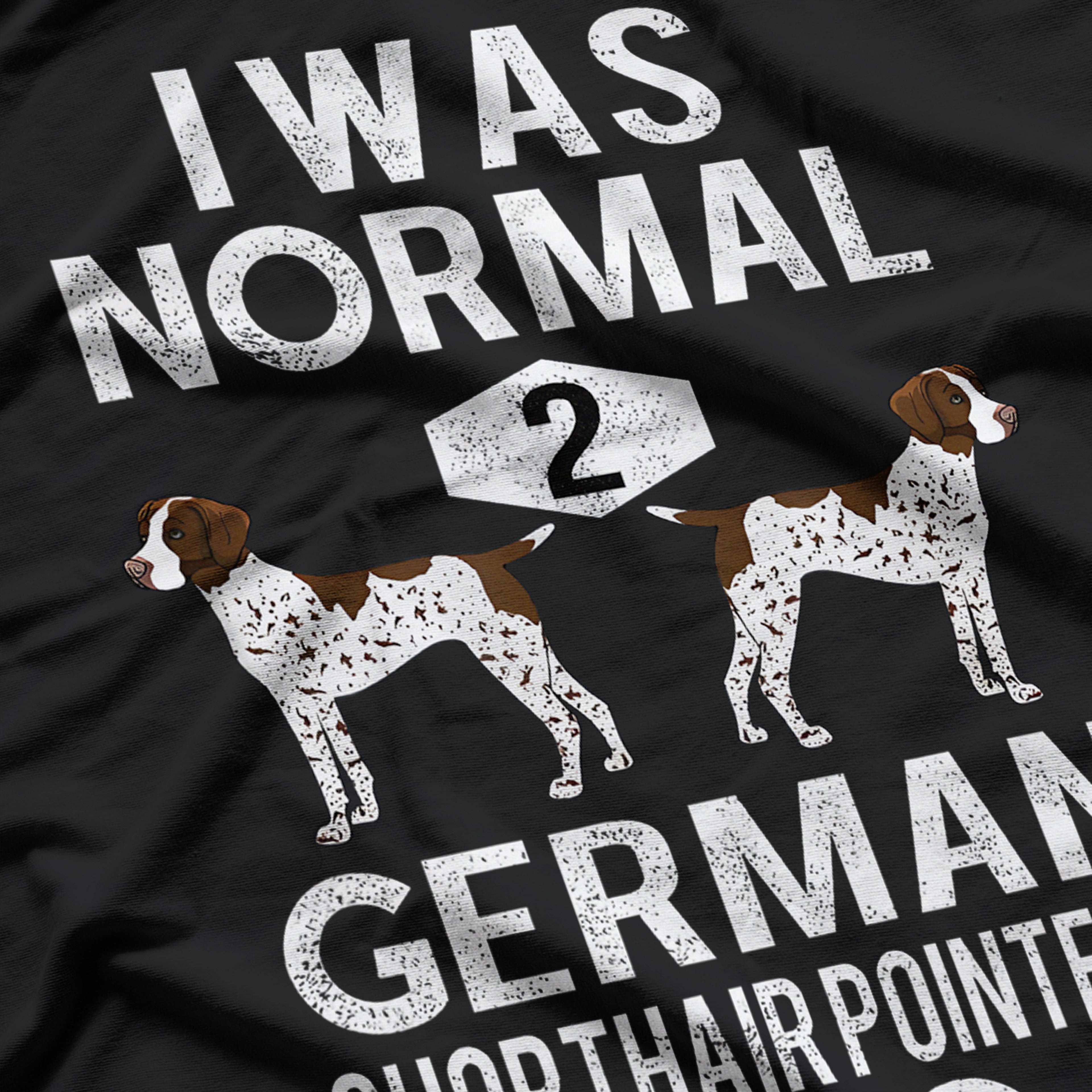 Funny German Shorthair Pointer I Was Normal 2 GSP´S Ago T-Shirt