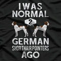 Funny German Shorthair Pointer I Was Normal 2 GSP´S Ago T-Shirt