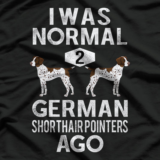 Funny German Shorthair Pointer I Was Normal 2 GSP´S Ago T-Shirt