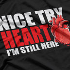 Open Heart Surgery Bypass Nice Try Heart - I'm Still Here Funny T-Shirt