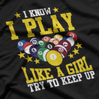 I Know I Play Like A Girl Try To Keep Up Billiards T-Shirt