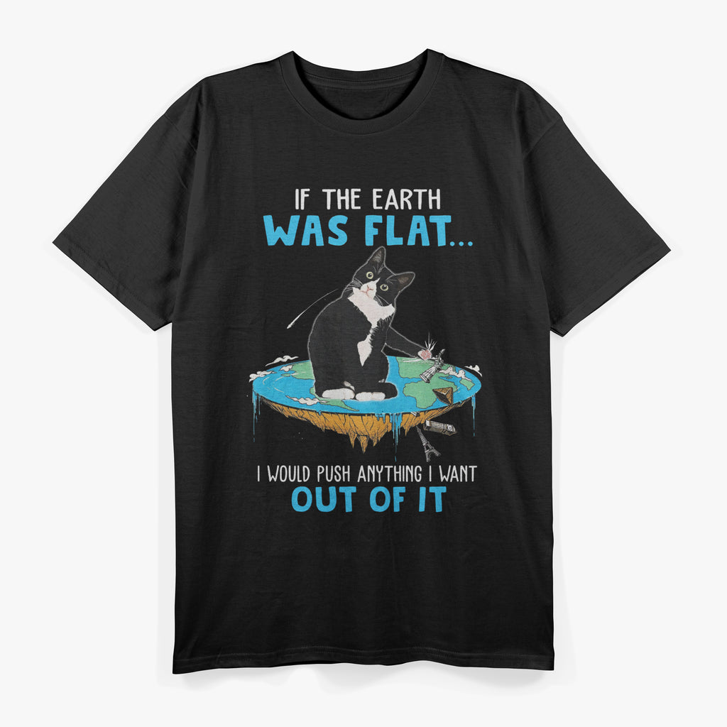 Funny Cat If The Earth Was Flat I Would Push Anything I Want Out Of It T-Shirt