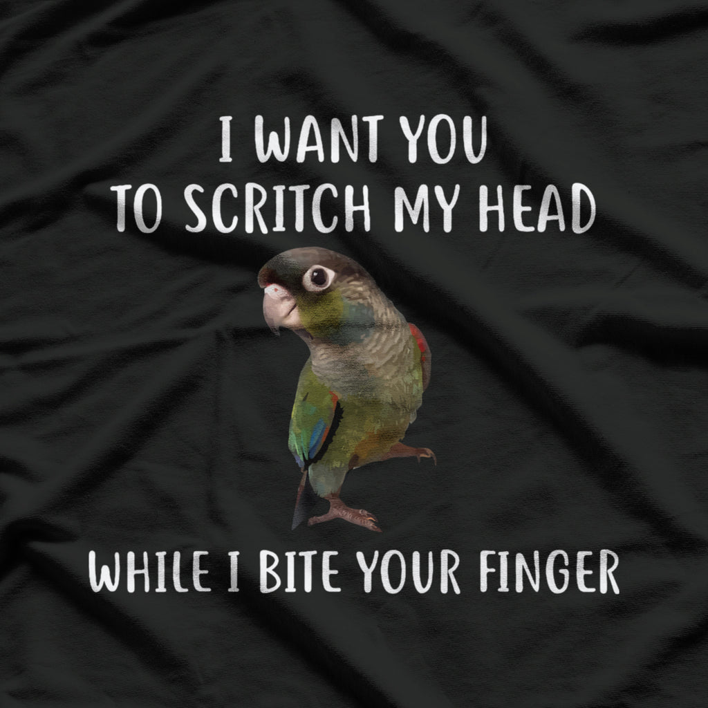 I Want You To Scritch My Head While I Bite Your Finger Bird Green Cheek Conure T-Shirt