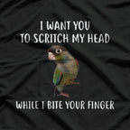 I Want You To Scritch My Head While I Bite Your Finger Bird Green Cheek Conure T-Shirt