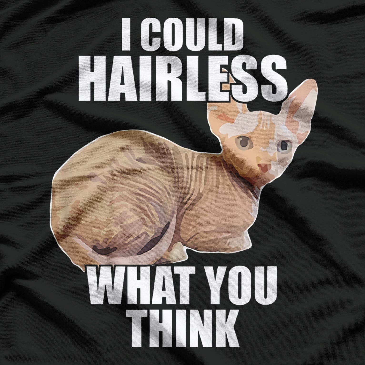 Funny Sphynx Cat I Could Hairless What You Think T-Shirt