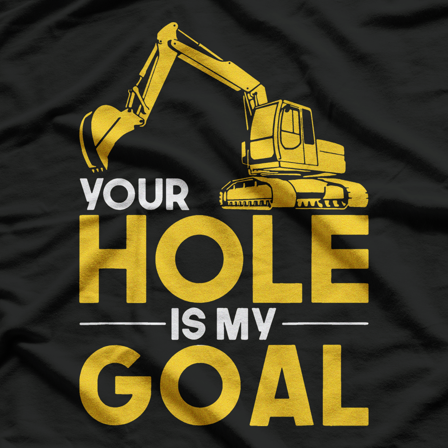 Your Hole My Goal Excavator Funny Excavation T-Shirt
