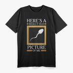 Here's A Really Old Picture Of Me Funny Sperm Birthday Gag T-Shirt