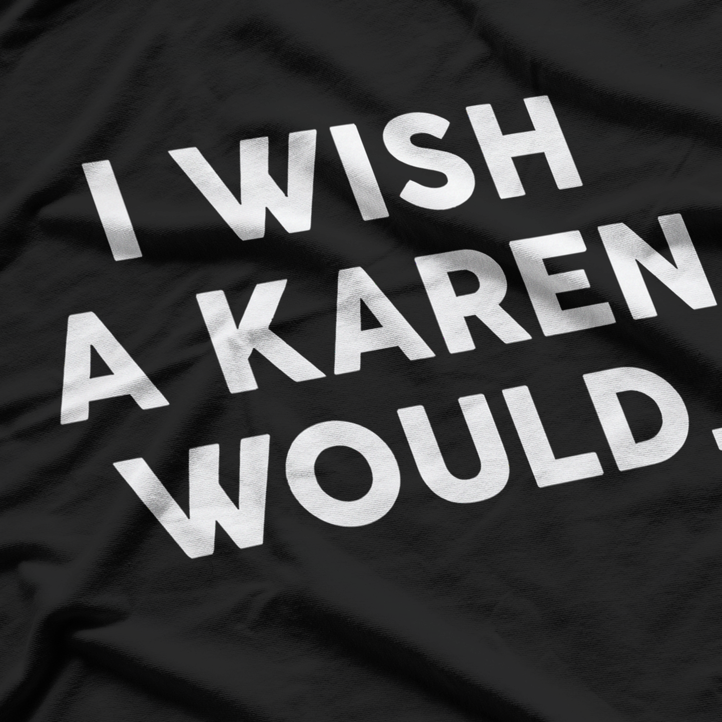 I Wish A Karen Would T-Shirt