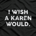 I Wish A Karen Would T-Shirt