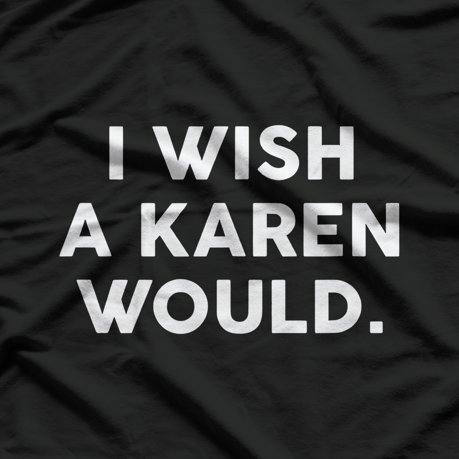 I Wish A Karen Would T-Shirt