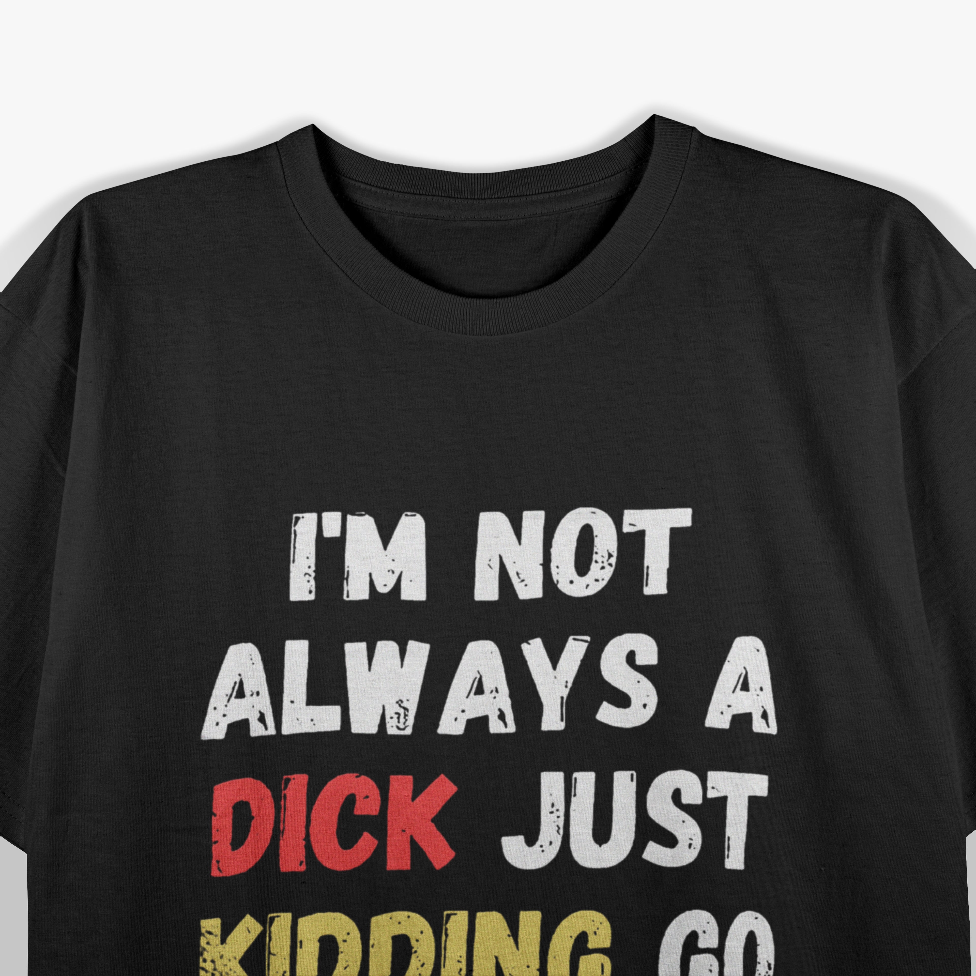 I’m Not Always A Dick, Just Kidding Go F Yourself T-Shirt