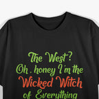 The West Oh Honey I'm The Wicked Witch Of Everything T-Shirt