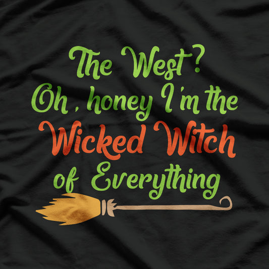 The West Oh Honey I'm The Wicked Witch Of Everything T-Shirt