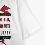 I'm Hurt, I'm Old, I'm Tired & Work With F*Cking Children Letter Quotes T-Shirt