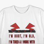 I'm Hurt, I'm Old, I'm Tired & Work With F*Cking Children Letter Quotes T-Shirt