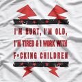 I'm Hurt, I'm Old, I'm Tired & Work With F*Cking Children Letter Quotes T-Shirt