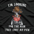 I'm Lookin For The Man That Shot My Paw T-Shirt