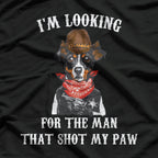I'm Lookin For The Man That Shot My Paw T-Shirt