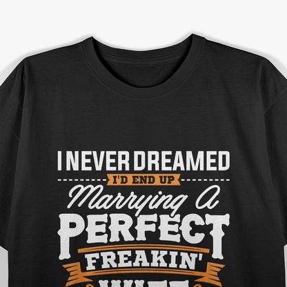 Marrying A Perfect Wife Dream Come True Funny Husband T-Shirt