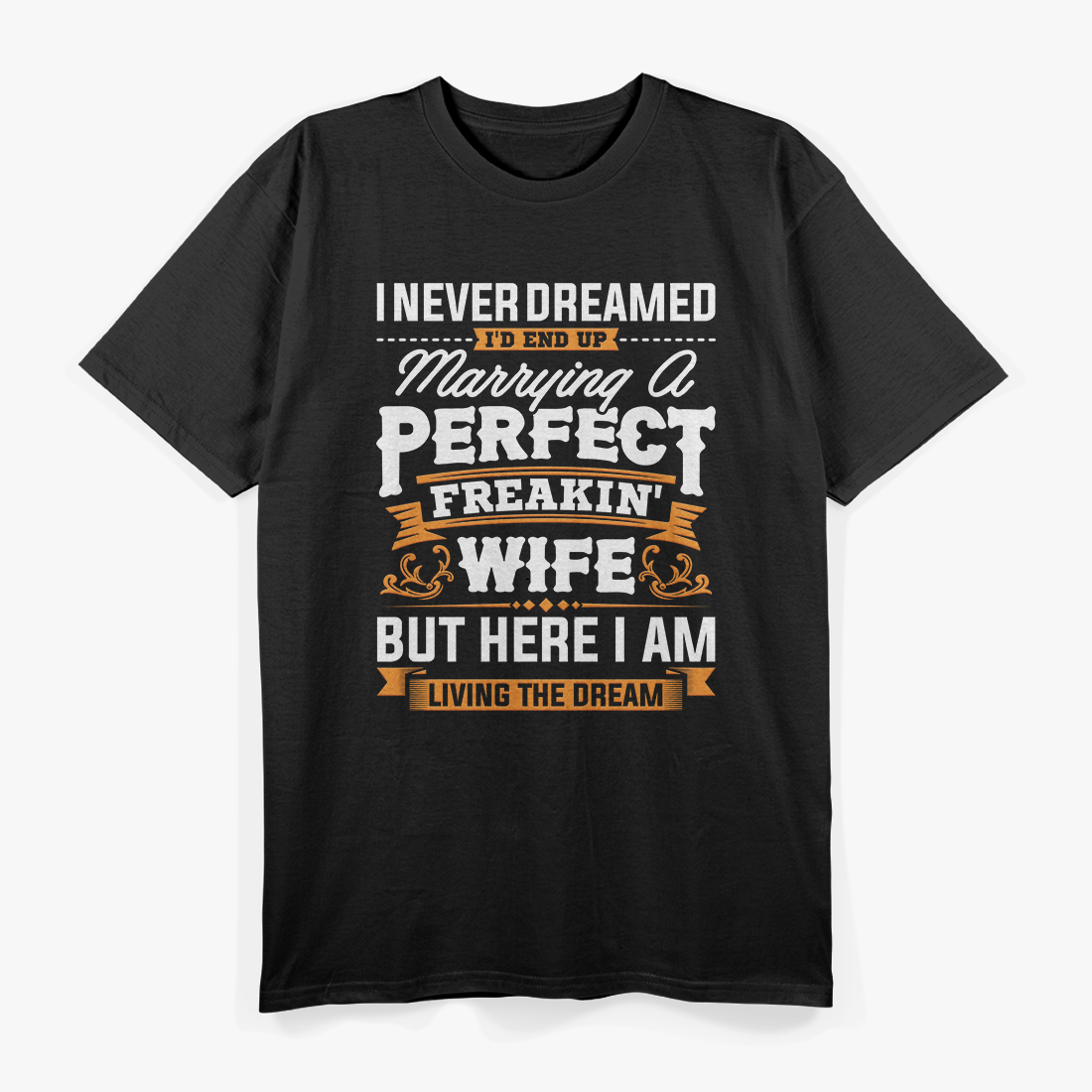 Marrying A Perfect Wife Dream Come True Funny Husband T-Shirt