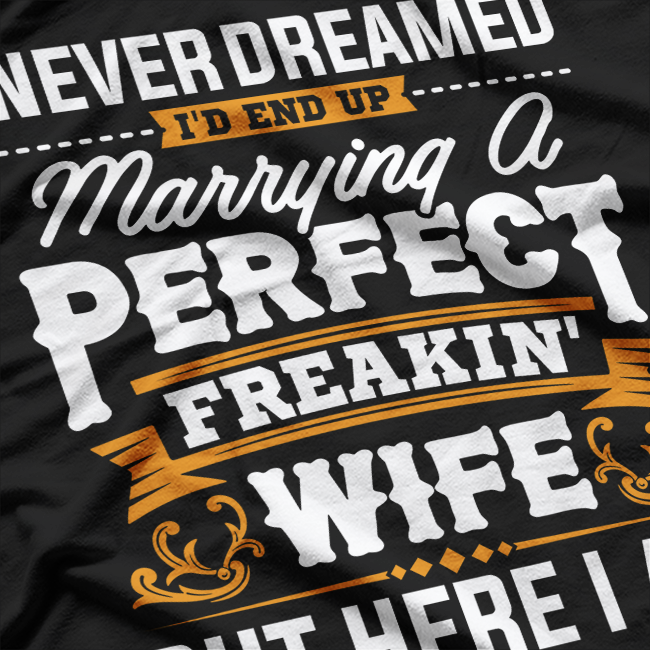 Marrying A Perfect Wife Dream Come True Funny Husband T-Shirt