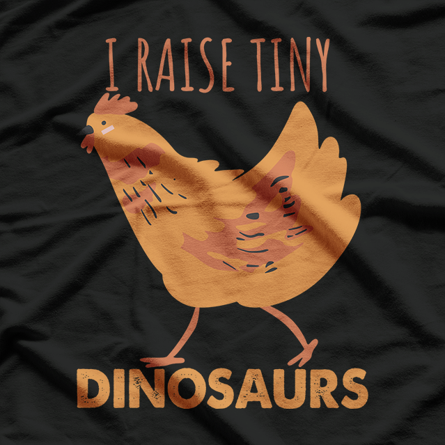 I Raise Tiny Dinosaurs: Chicken Lover T-Shirt