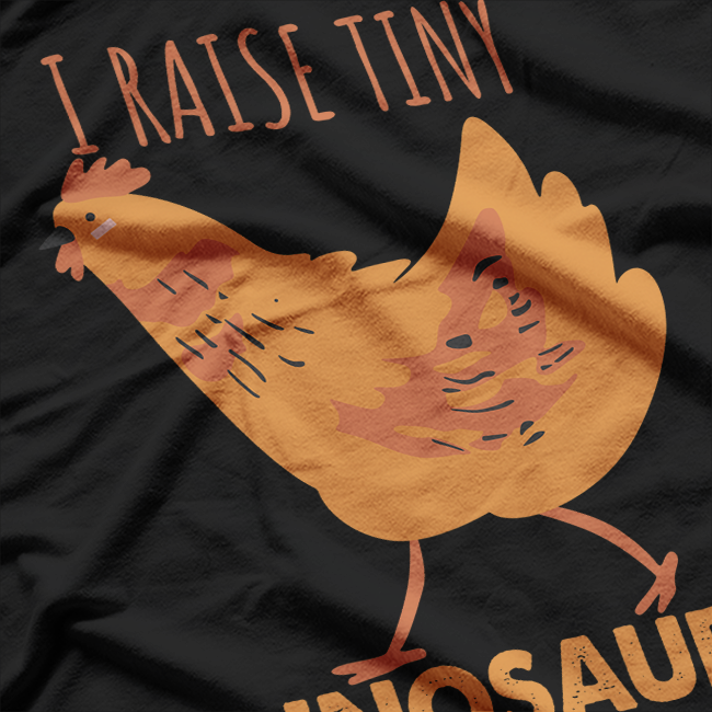 I Raise Tiny Dinosaurs: Chicken Lover T-Shirt