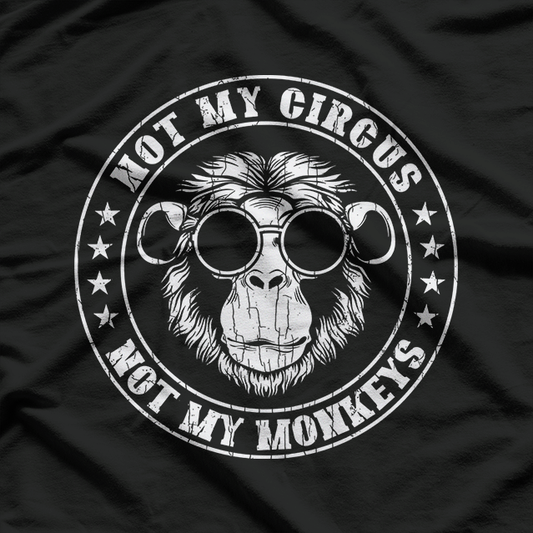 Not My Circus, Not My Monkeys Funny T-Shirt