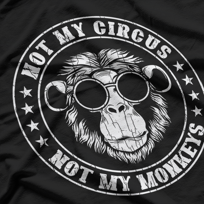 Not My Circus, Not My Monkeys Funny T-Shirt