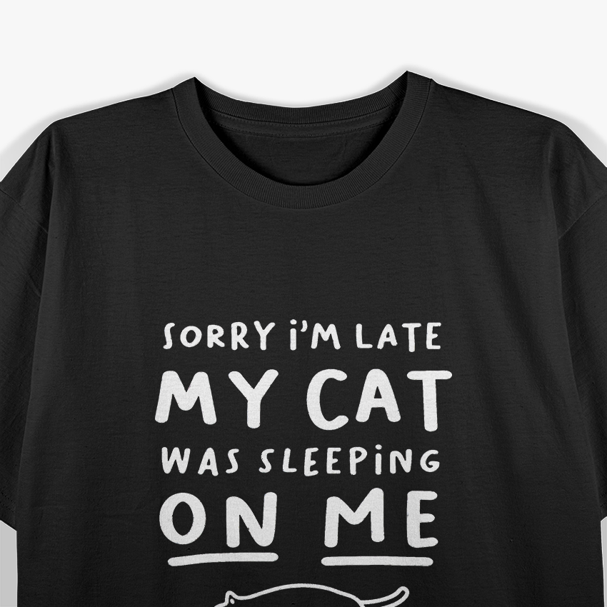 Sorry I’m Late, My Cat Was Sleeping on Me – Funny Cat Lover T-Shirt