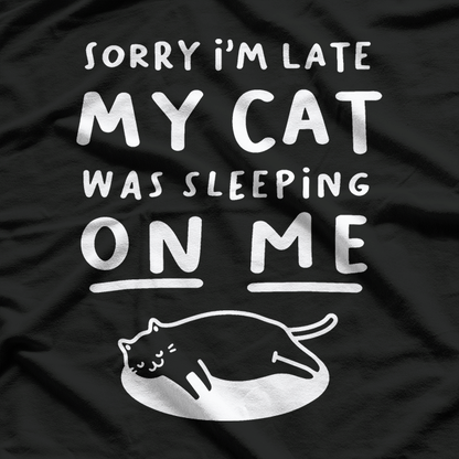 Sorry I’m Late, My Cat Was Sleeping on Me – Funny Cat Lover T-Shirt