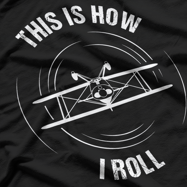 This Is How I Roll Pilot Gift Aircraft Biplane Aerobatics T-Shirt