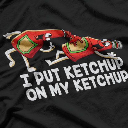 I Put Ketchup On My Ketchup Funny Food Lover Humor T-Shirt