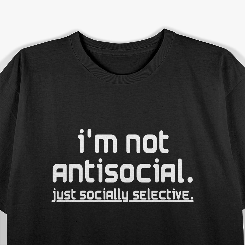 I’m Not Anti-Social, Just Socially Selective T-Shirt