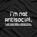 I’m Not Anti-Social, Just Socially Selective T-Shirt